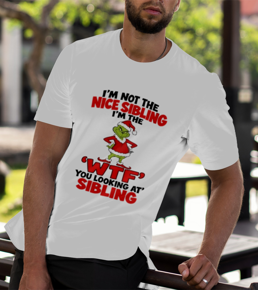 I'm Not The Nice Sibling I'm The Grinch WTF You Looking At Sibling T-Shirt