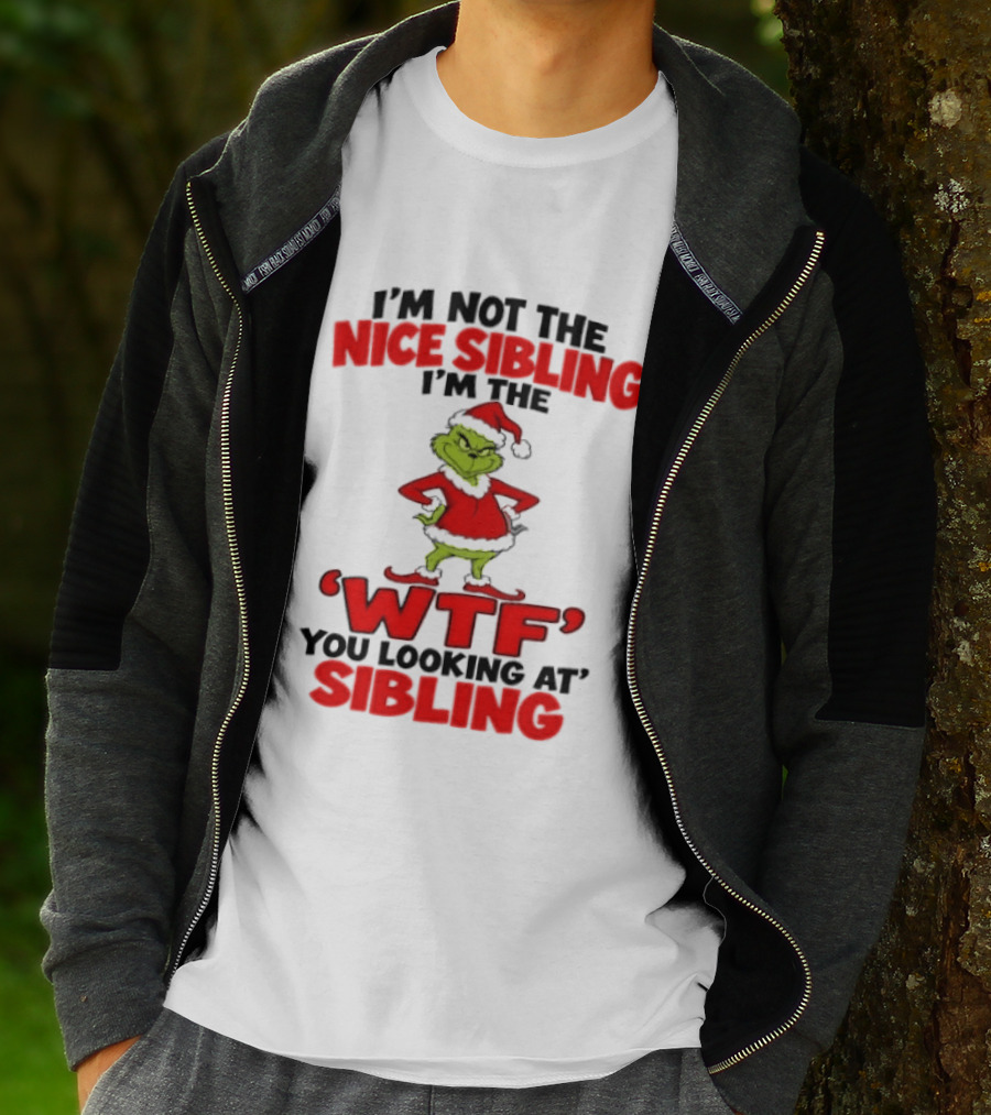 I'm Not The Nice Sibling I'm The Grinch WTF You Looking At Sibling T-Shirt
