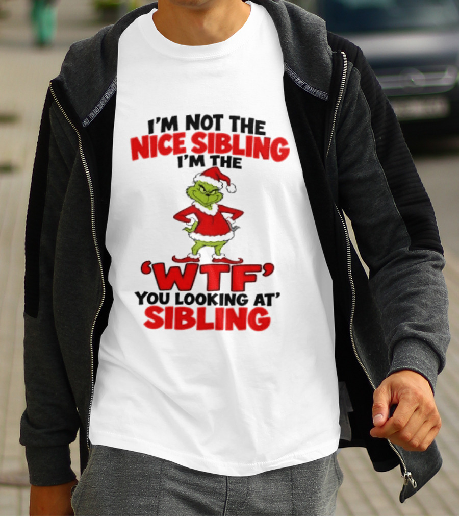 I'm Not The Nice Sibling I'm The Grinch WTF You Looking At Sibling T-Shirt