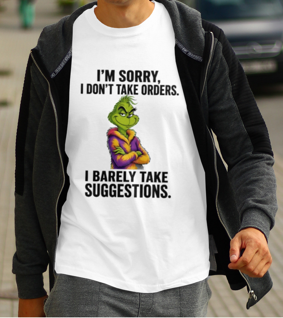The Grinch I'm Sorry I Don't Take Orders I Barely Take Suggestions Green T-Shirt