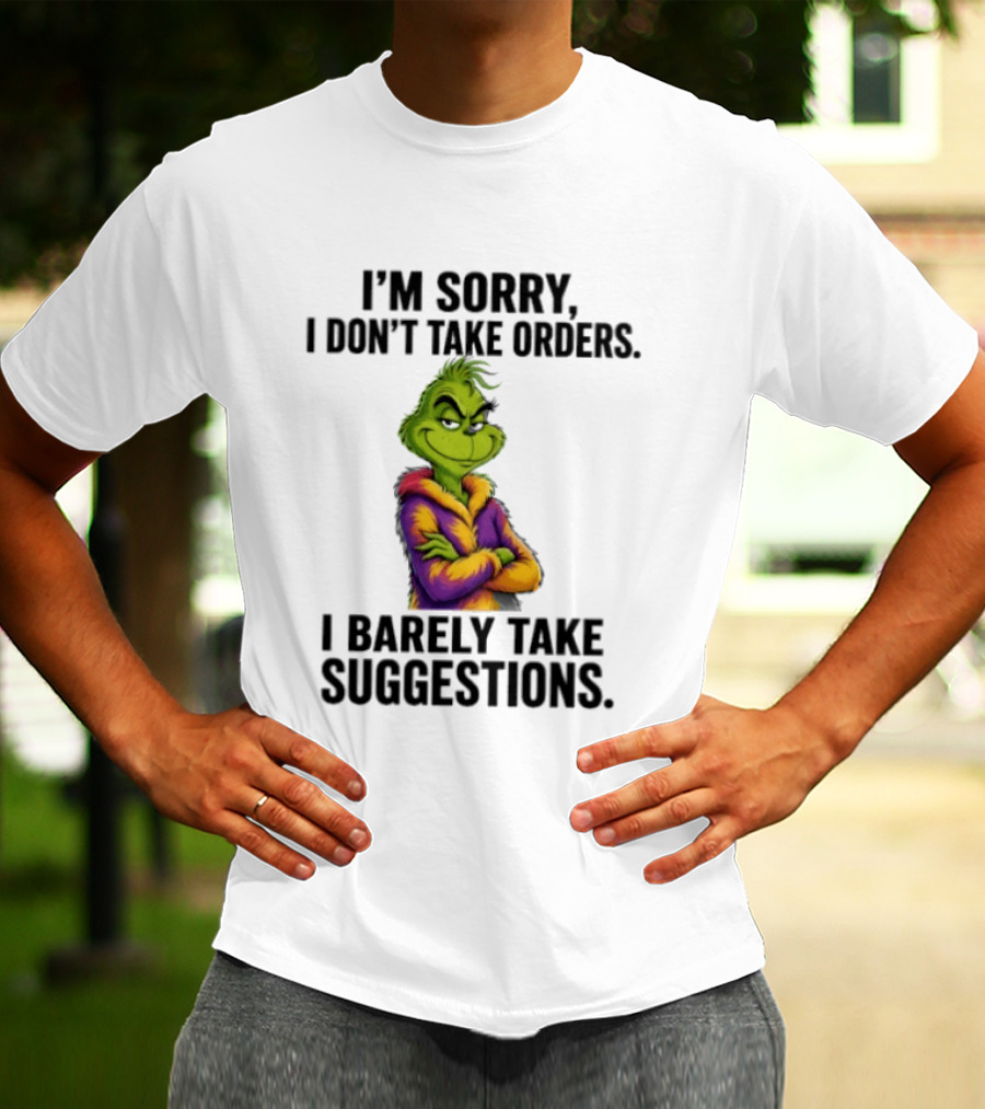 The Grinch I'm Sorry I Don't Take Orders I Barely Take Suggestions Green T-Shirt