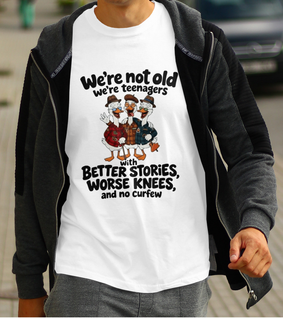 We're Not Old We're Teenagers Ducks Better Stories Worse Knees No Curfew T-Shirt