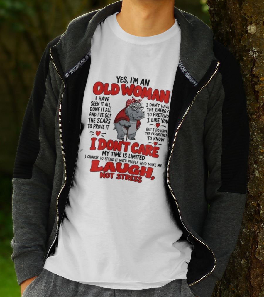 Yes I'm An Old Woman Hippo I Have Seen It All I Don't Care Laugh Not Stress T-Shirt