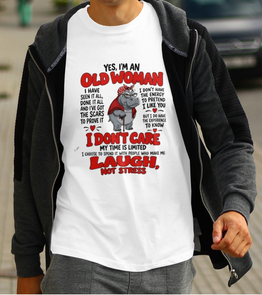 Yes I'm An Old Woman Hippo I Have Seen It All I Don't Care Laugh Not Stress T-Shirt