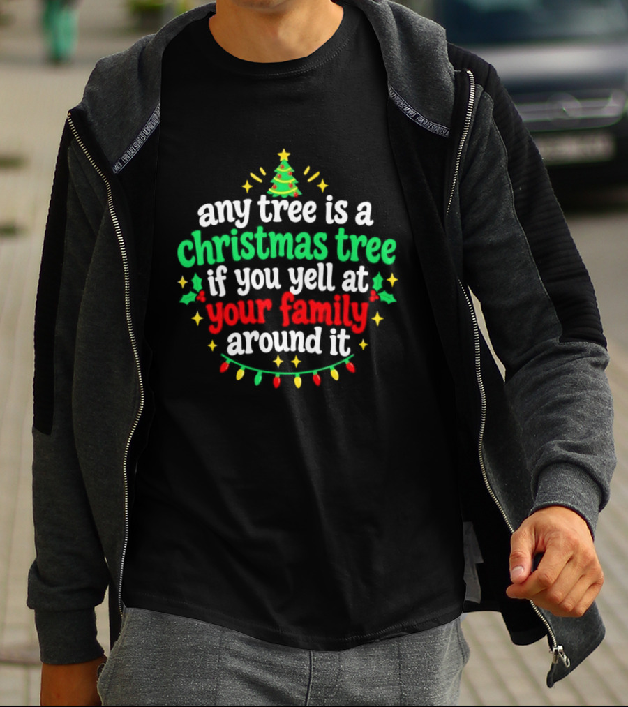 Any Tree Is A Christmas Tree If You Yell At Your Family Around It Christmas Humor Holiday Lights T-Shirt