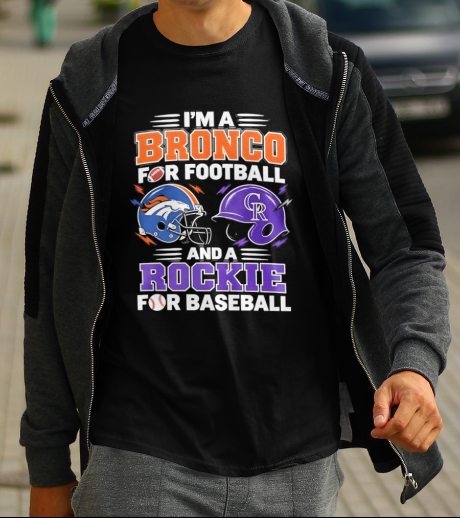 I'm A Bronco For Football And A Rockie For Baseball NFL MLB Fan Gear T-Shirt