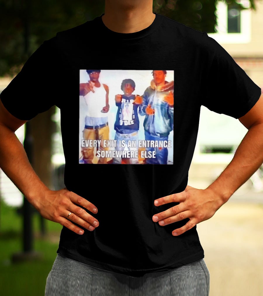 Every Exit Is An Entrance Somewhere Else T-Shirt
