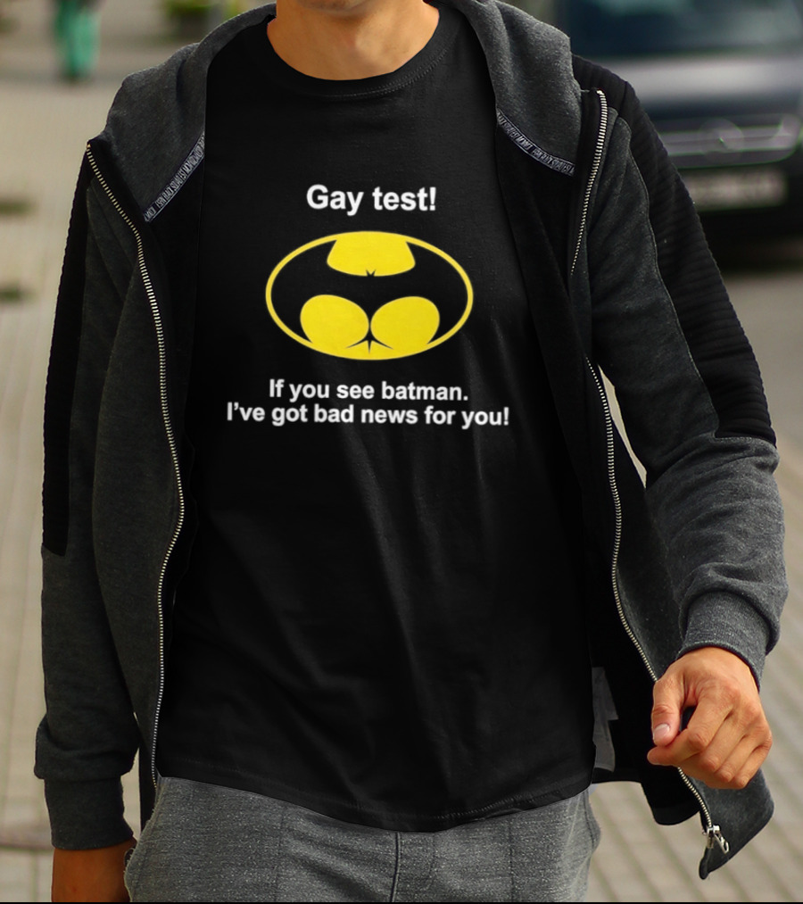 Gay Test If You See Batman I've Got Bad News For You T-Shirt