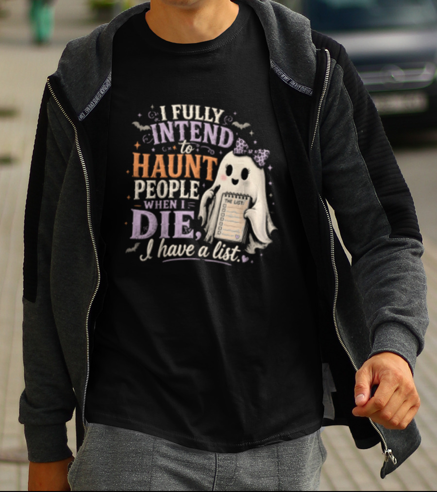 Halloween I Fully Intend To Haunt People When I Die I Have A List Ghost T-Shirt