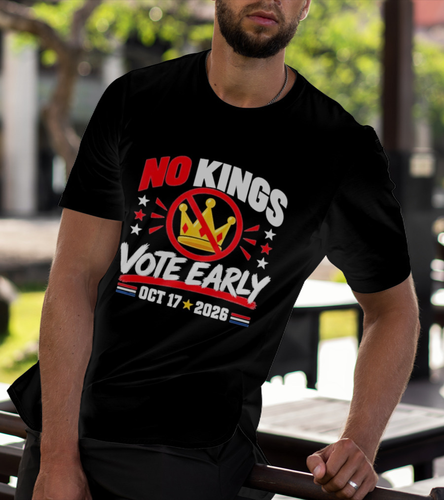 No Kings Vote Early October 17 2026 Political T-Shirt