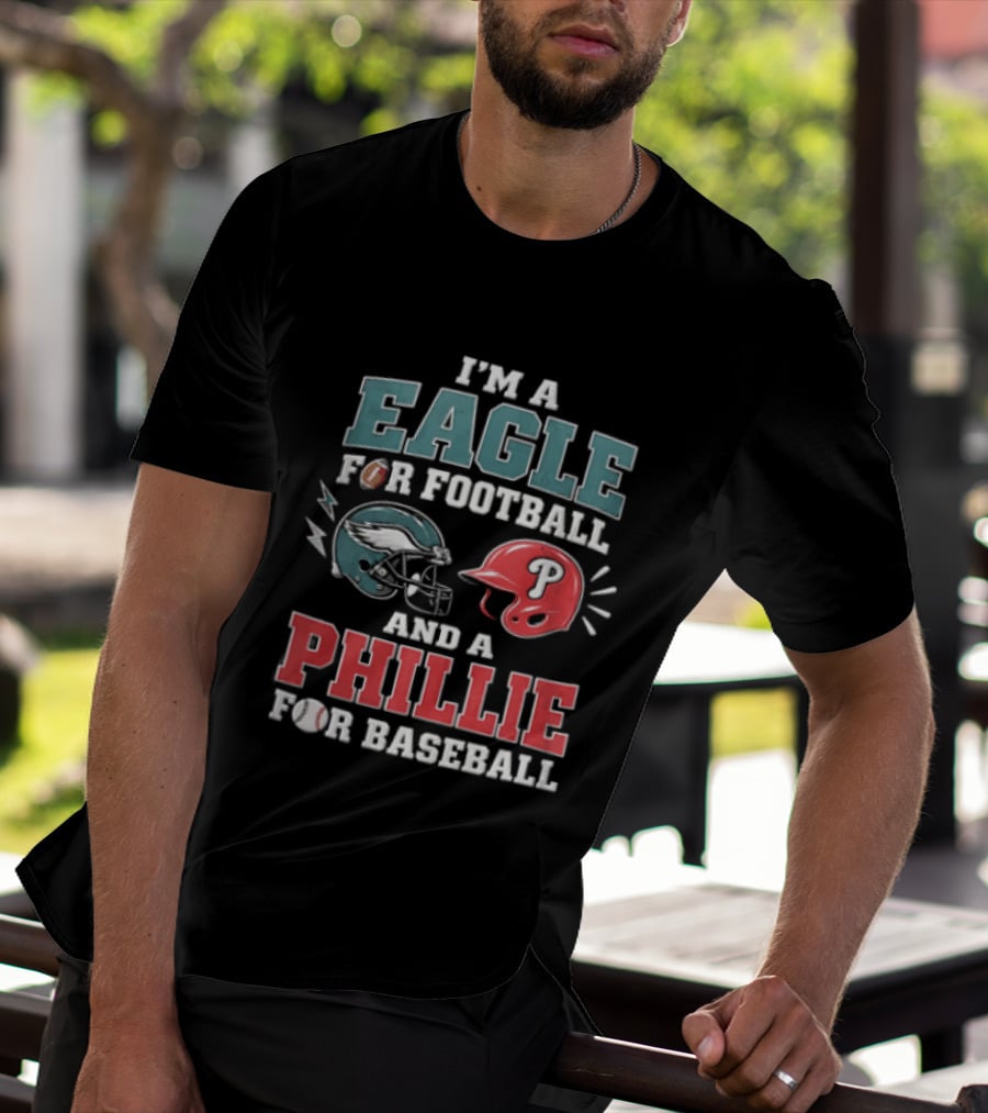 I'm A Eagle For Football And A Phillie For Baseball Philadelphia Eagles Philadelphia Phillies T-Shirt