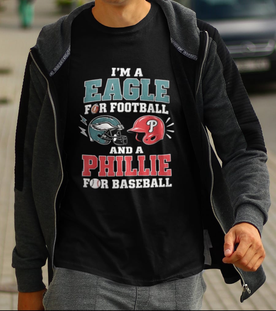 I'm A Eagle For Football And A Phillie For Baseball Philadelphia Eagles Philadelphia Phillies T-Shirt