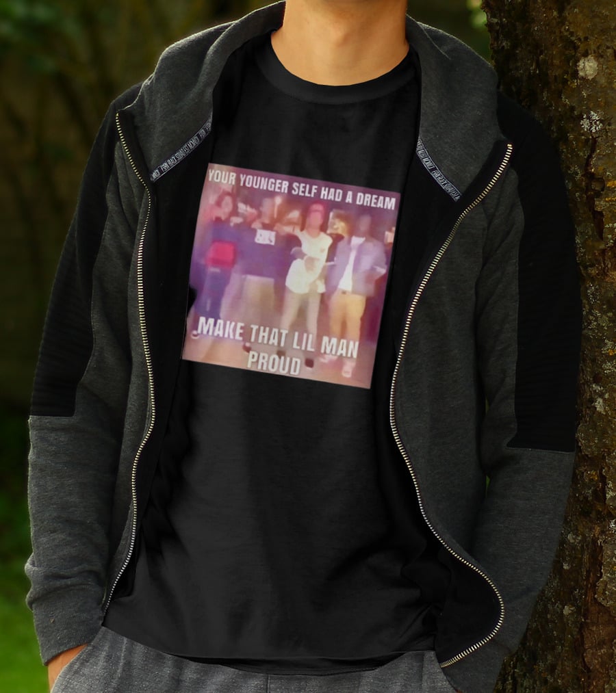 Your Younger Self Had A Dream Make That Lil Man Proud T-Shirt