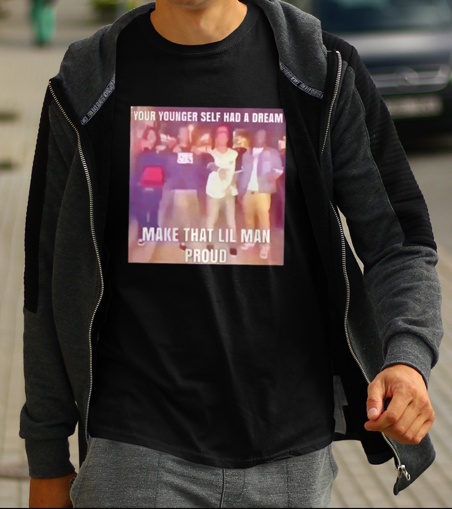 Your Younger Self Had A Dream Make That Lil Man Proud T-Shirt
