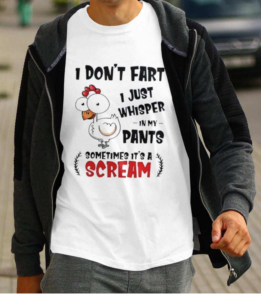 Chicken I Don't Fart I Just Whisper In My Pants Sometimes It's A Scream T-Shirt