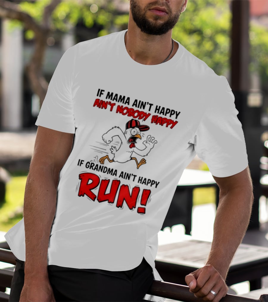 If Mama Ain't Happy Ain't Nobody Happy If Grandma Ain't Happy Run Chicken T-Shirt