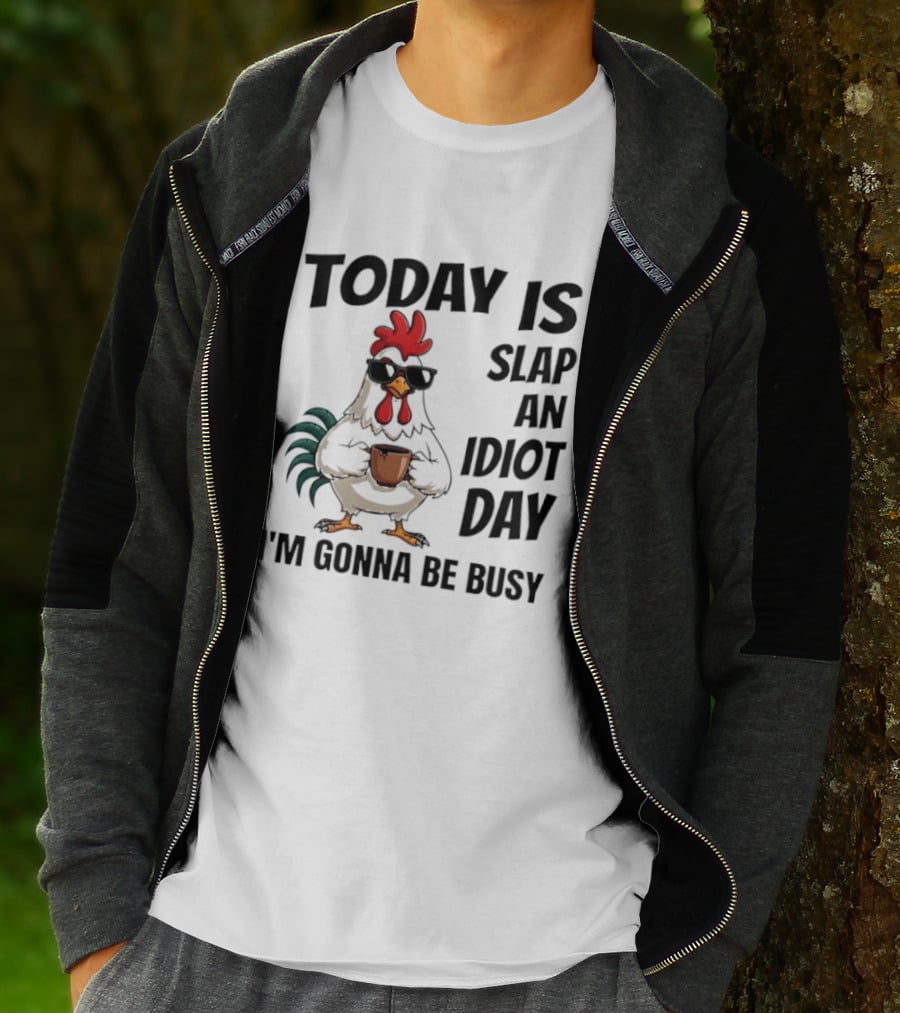 Today Is Slap An Idiot Day I'm Gonna Be Busy Chicken With Coffee And Sunglasses T-Shirt