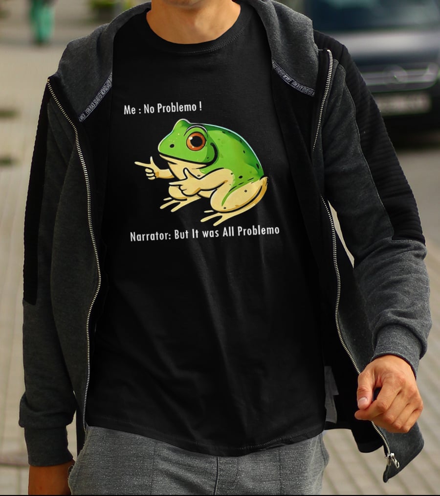 Frog Humor Me No Problemo Narrator But It Was All Problemo T-Shirt