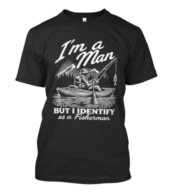 I'm A Man But I Identify As A Fisherman Kayak Fishing Mountains T-Shirt