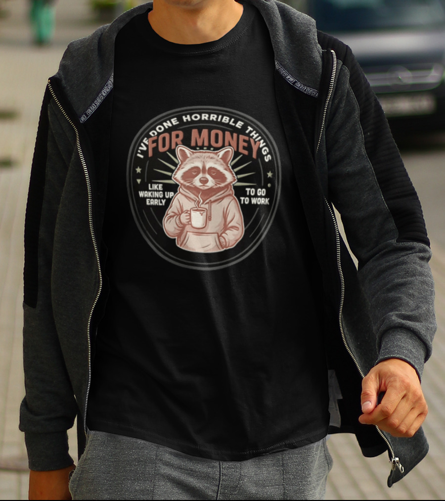 I Have Done Horrible Things For Money Like Waking Up Early Raccoon Coffee Work T-Shirt