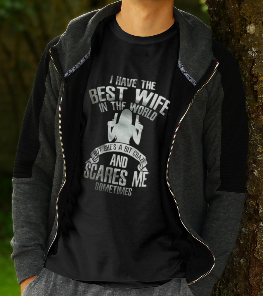 I Have The Best Wife In The World And She Scares Me Sometimes T-Shirt