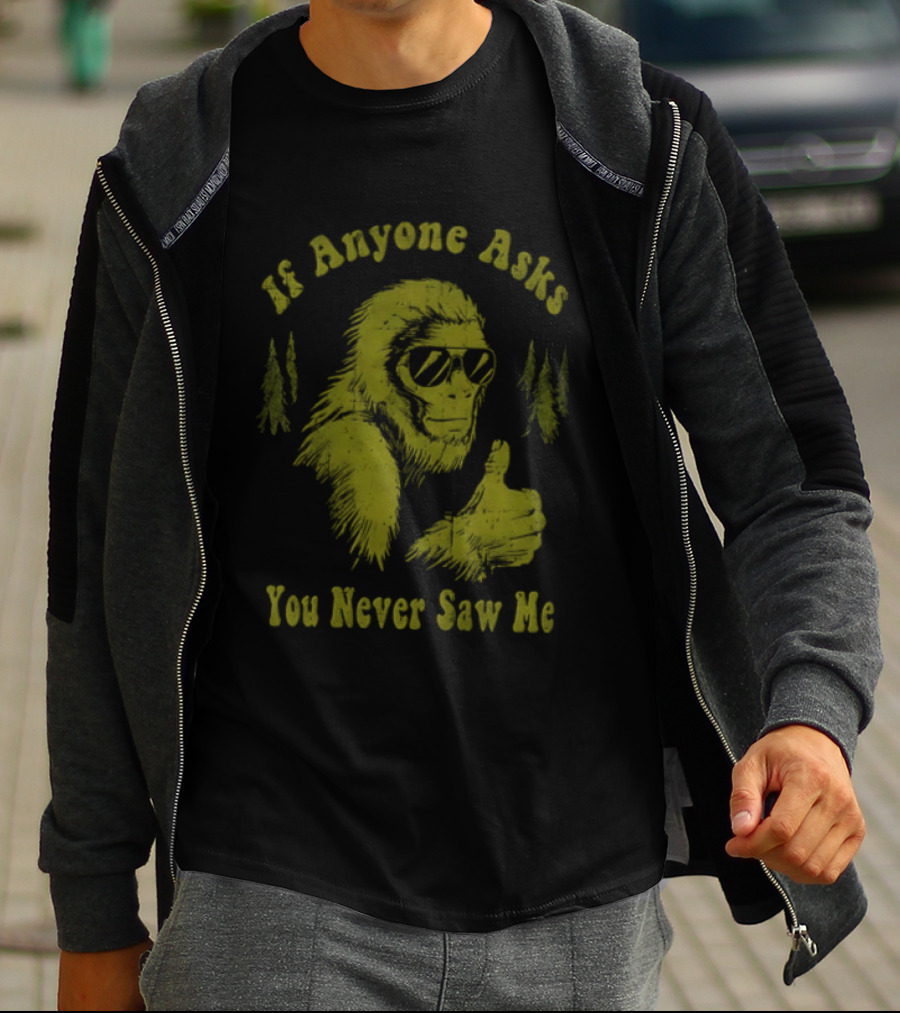 If Anyone Asks You Never Saw Me Thumbs Up Bigfoot Sunglasses Forest Trees T-Shirt