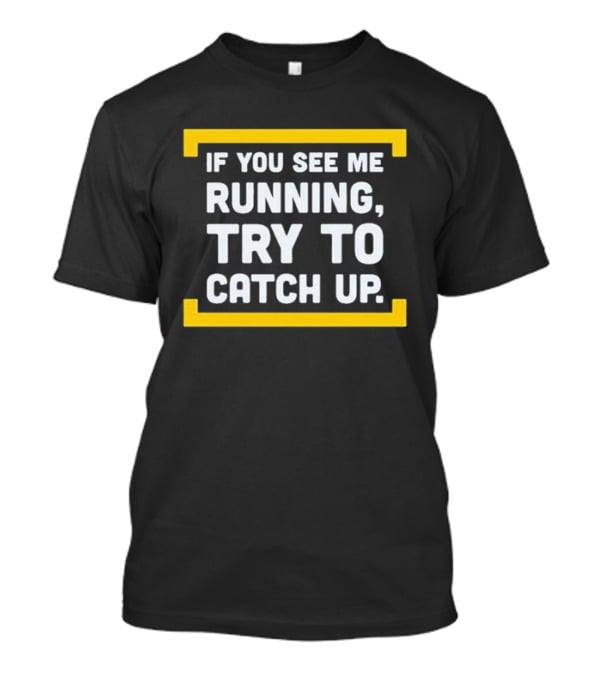 If You See Me Running Try To Catch Up Fun Motivational Phrase T-Shirt