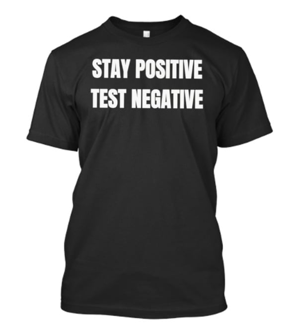 Stay Positive Test Negative Inspirational Phrase T-Shirt