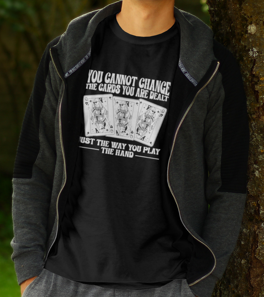 You Cannot Change The Cards You Are Dealt Just The Way You Play The Hand Playing Cards T-Shirt
