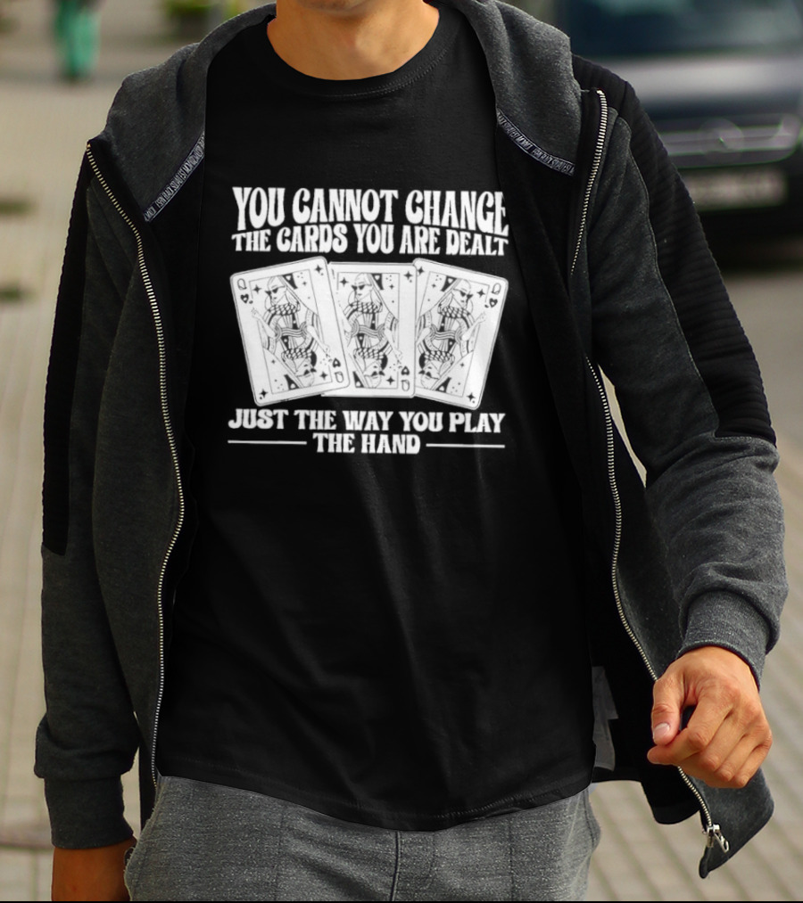 You Cannot Change The Cards You Are Dealt Just The Way You Play The Hand Playing Cards T-Shirt