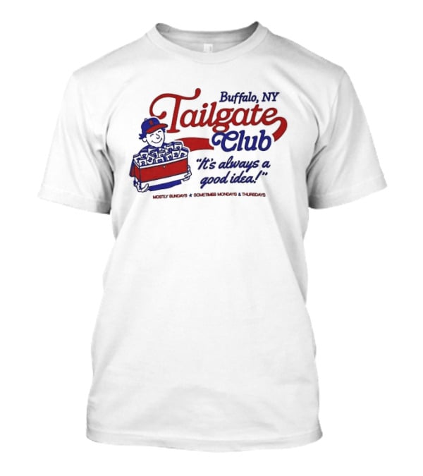 Buffalo NY Tailgate Club Always A Good Idea Mostly Sundays Sometimes Mondays Thursdays T-Shirt