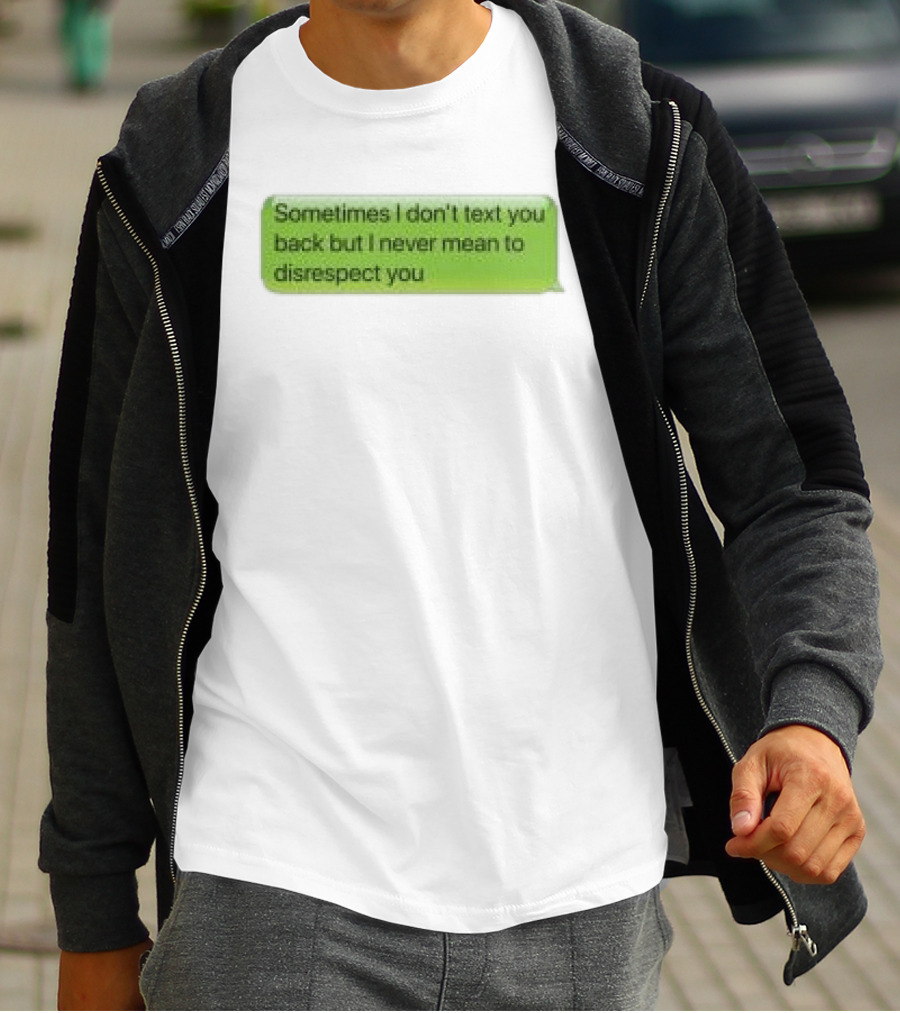 Sometimes I Don't Text You Back But I Never Mean To Disrespect You Corteiz Store Me Back T-Shirt