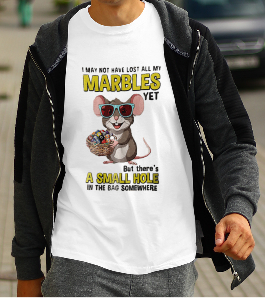 I May Not Have Lost All My Marbles Yet Funny Mouse With Sunglasses A Small Hole In The Bag Somewhere T-Shirt