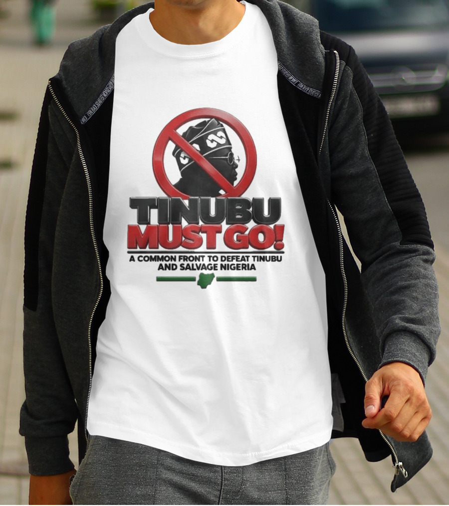 Tinubu Must Go A Common Front To Defeat Tinubu And Salvage Nigeria T-Shirt