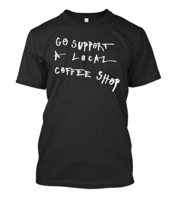 Go Support A Local Coffee Shop Asspizza Store T-Shirt