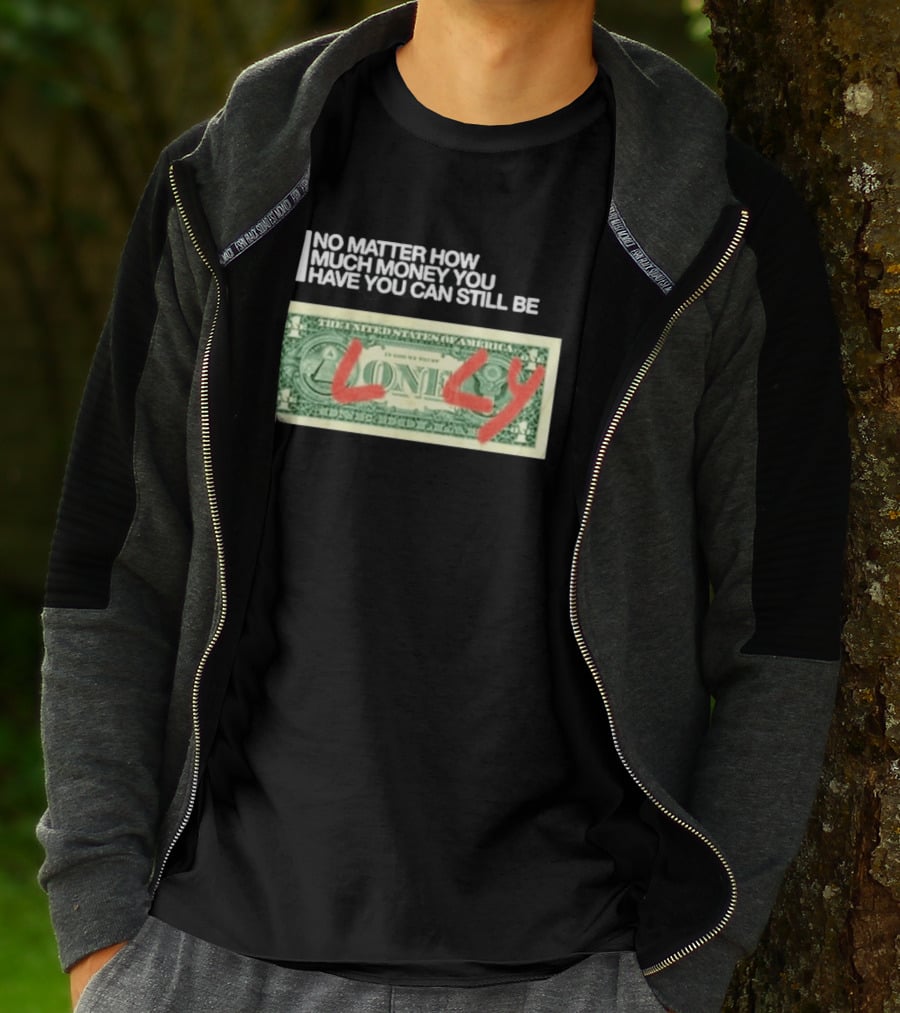 No Matter How Much Money You Have You Can Still Be Lonely 2026 T-Shirt