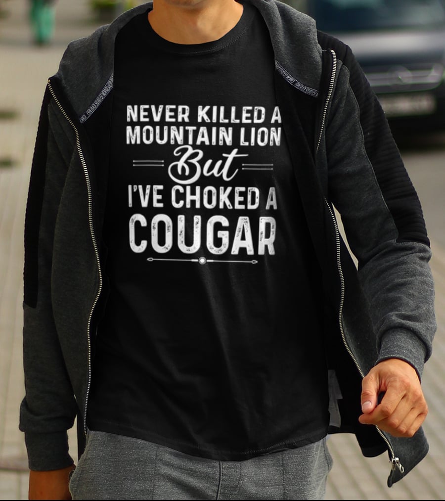 Never Killed A Mountain Lion But I've Choked A Cougar T-Shirt