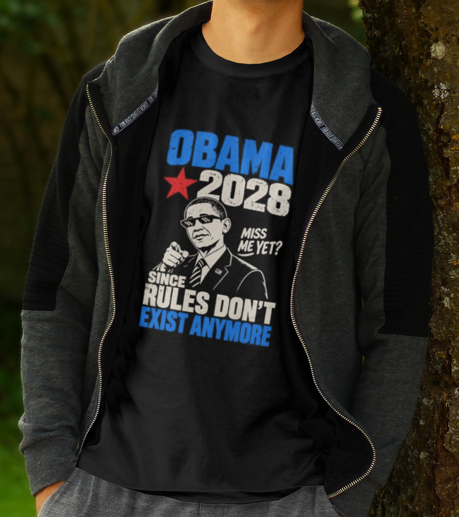 Obama 2028 Miss Me Yet Since Rules Don't Exist Anymore T-Shirt