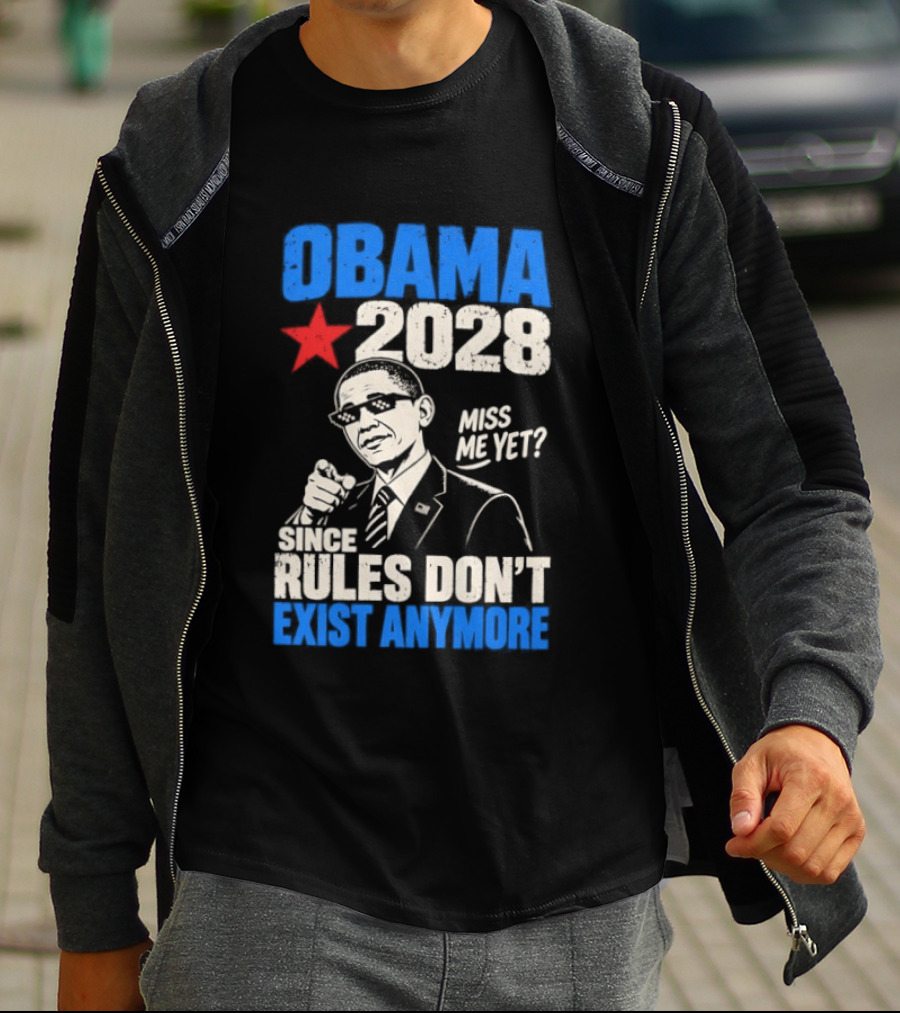 Obama 2028 Miss Me Yet Since Rules Don't Exist Anymore T-Shirt