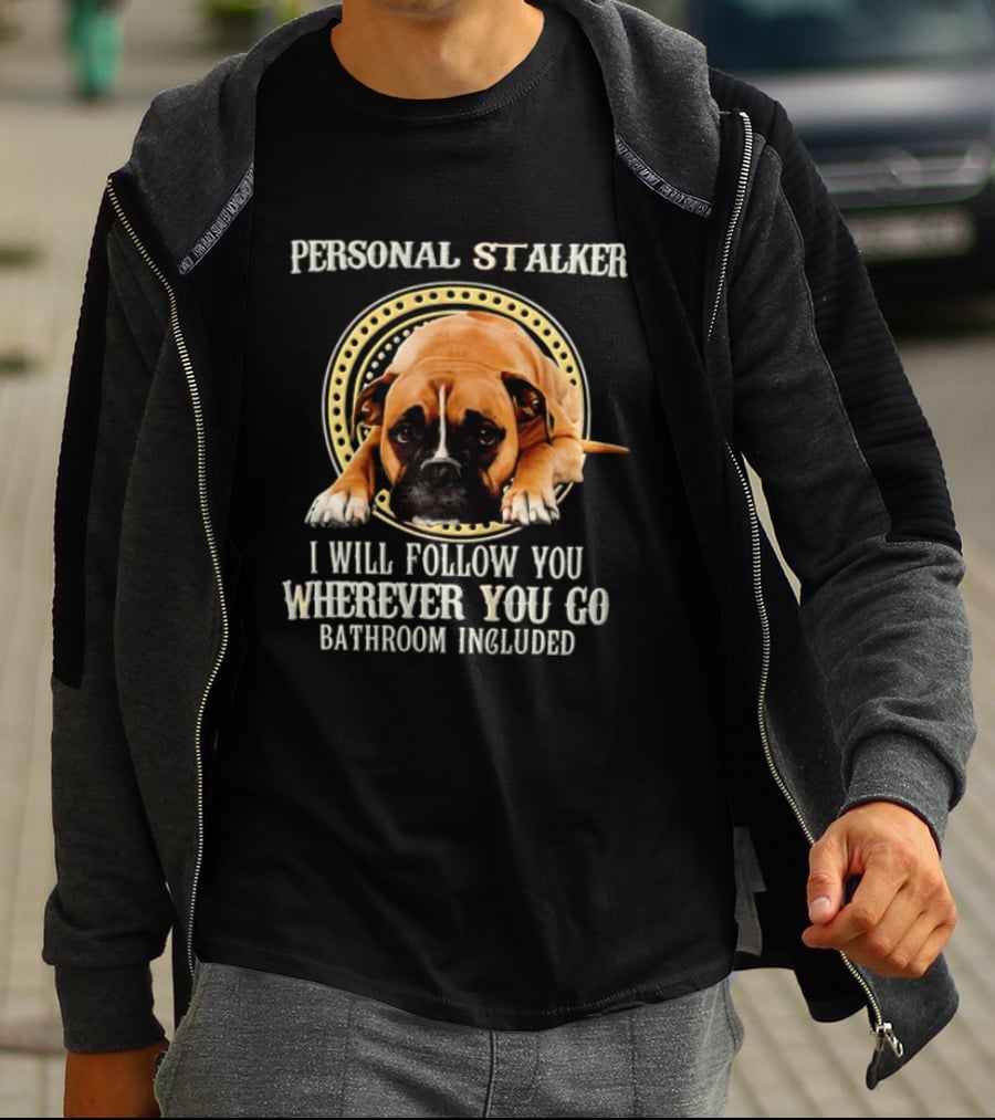 Personal Stalker I Will Follow You Wherever You Go Bathroom Included Dog T-Shirt