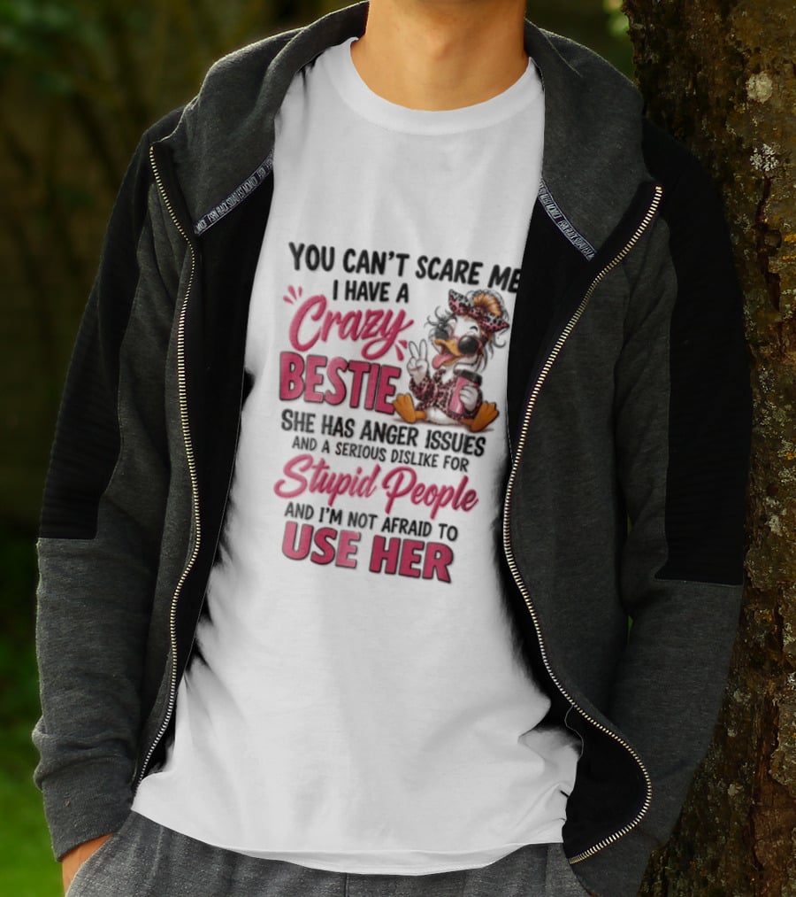You Can't Scare Me I Have A Crazy Bestie She Has Anger Issues Stupid People Use Her T-Shirt