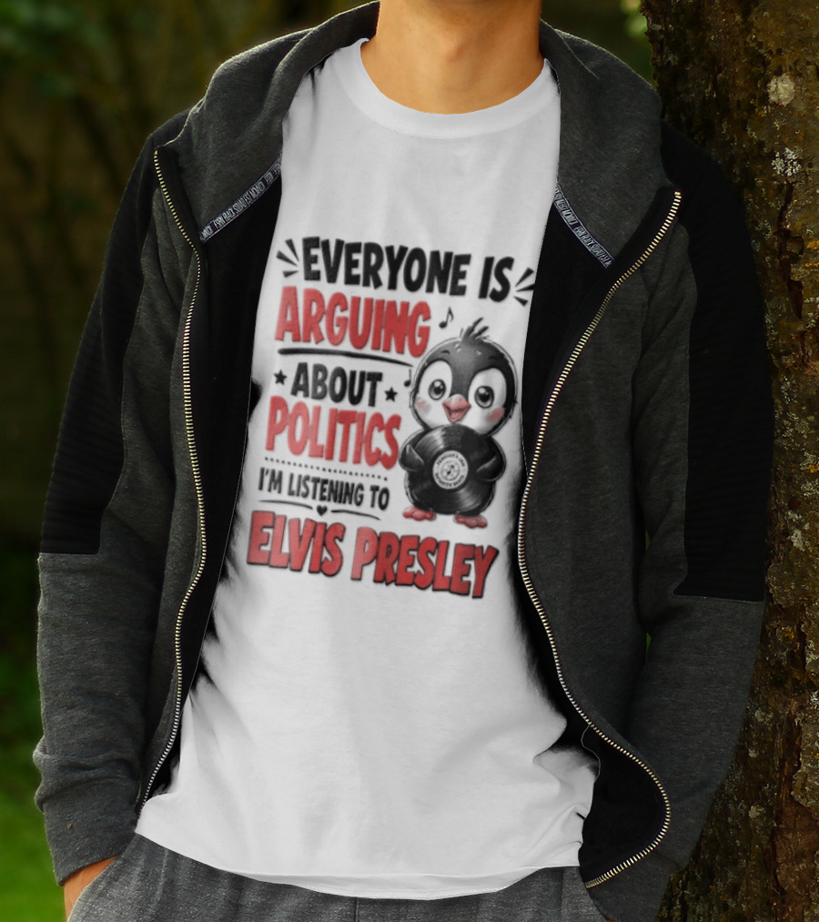 Everyone Is Arguing About Politics I'm Listening To Elvis Presley T-Shirt