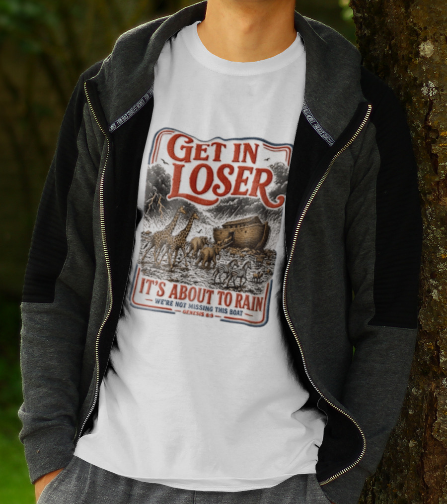 Get In Loser It's About To Rain We're Not Missing This Boat Genesis 7:7 Noah's Ark Animals T-Shirt