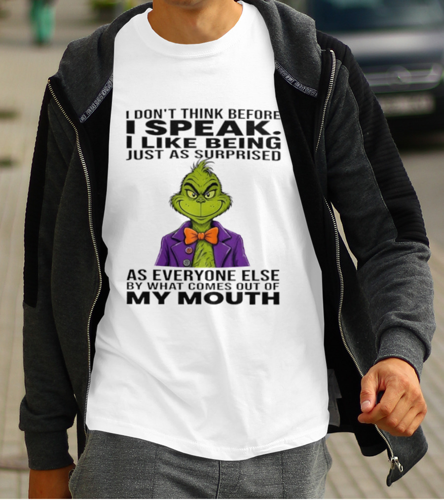 Grinch I Don't Think Before I Speak I Like Being Just As Surprised As Everyone Else By What Comes Out Of My Mouth T-Shirt