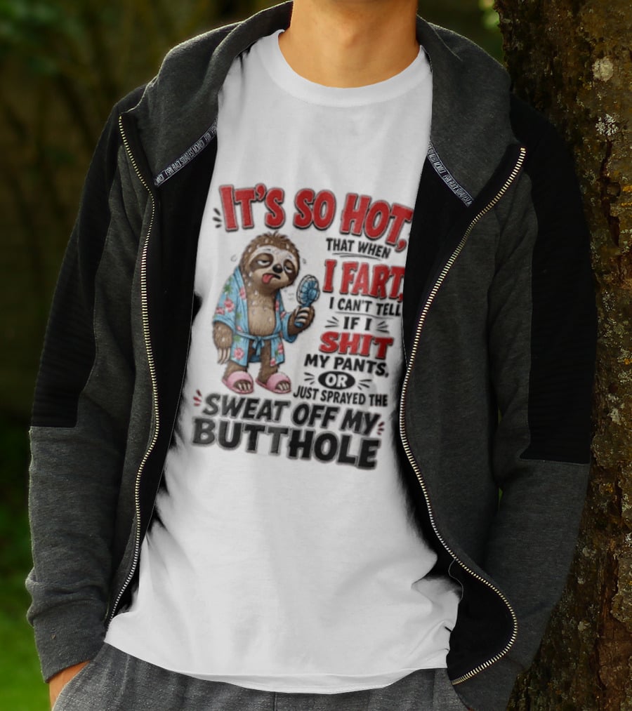 It's So Hot That When I Fart I Can't Tell If I Shit My Pants Or Just Sprayed The Sweat Off My Butthole Sloth With Fan T-Shirt