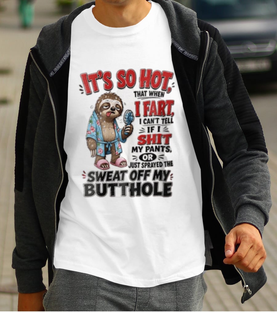 It's So Hot That When I Fart I Can't Tell If I Shit My Pants Or Just Sprayed The Sweat Off My Butthole Sloth With Fan T-Shirt