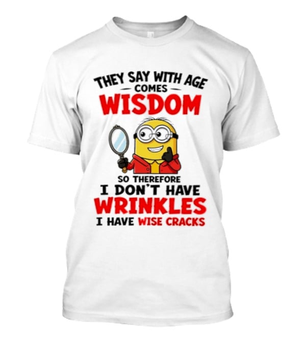 Minion Wisdom Wrinkles Wise Cracks Funny Humor T-Shirt