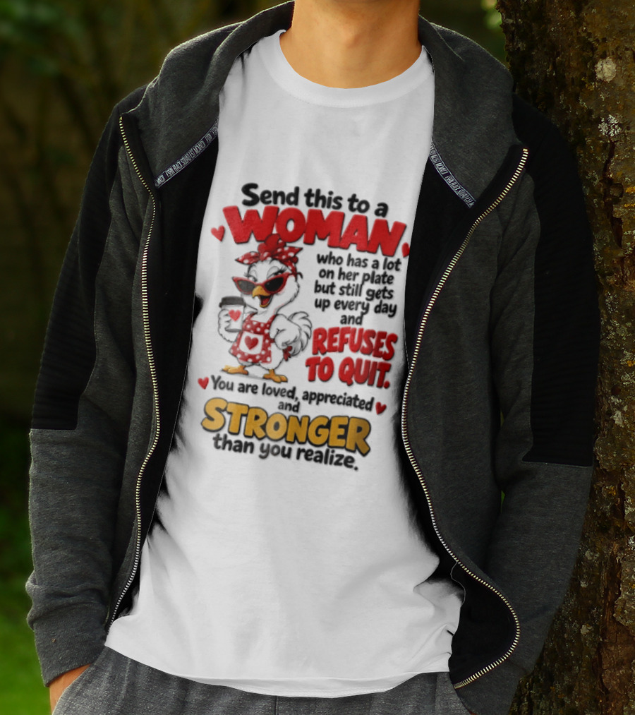 Send This To A Woman Who Has A Lot On Her Plate But Still Refuses To Quit You Are Loved Appreciated Stronger Than You Think T-Shirt