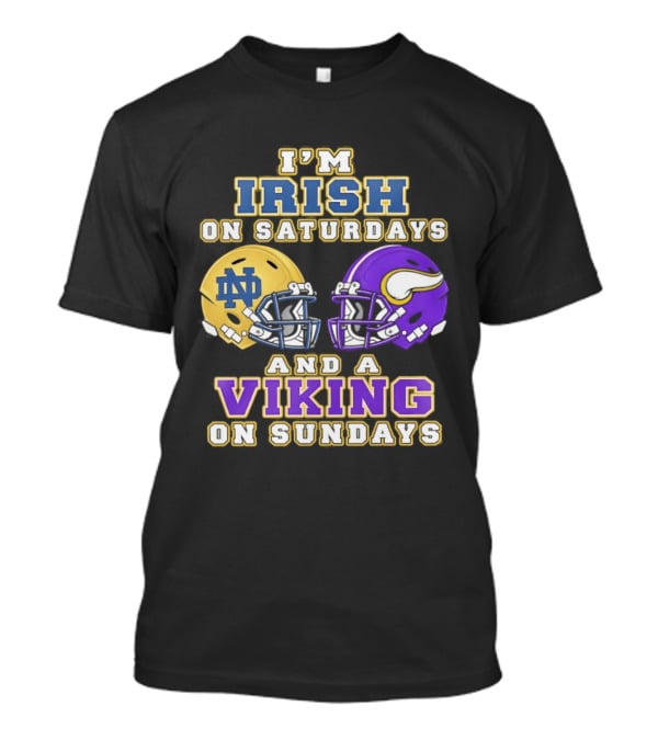 I'm Irish On Saturdays And A Viking On Sundays Notre Dame Minnesota Vikings Helmets T-Shirt