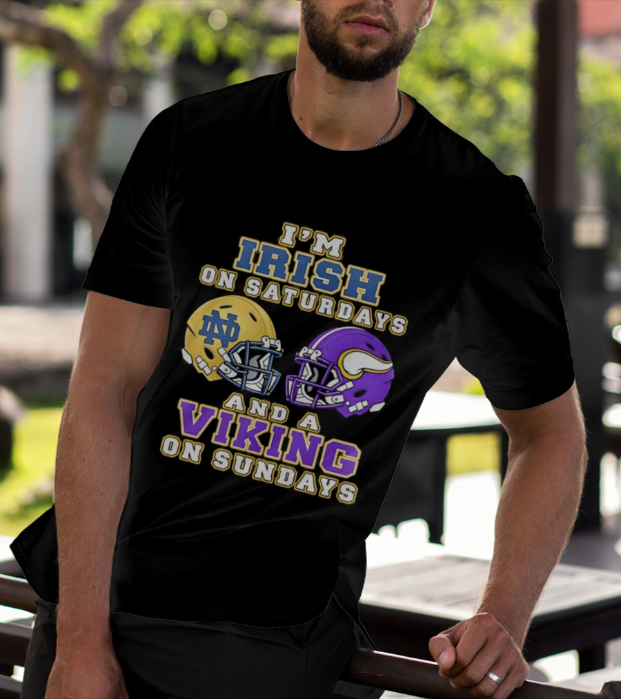 I'm Irish On Saturdays And A Viking On Sundays Notre Dame Minnesota Vikings Helmets T-Shirt